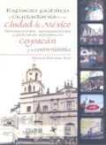 Espacio público y ciudadanía en la Ciudad de México. Percepciones, apropiaciones y prácticas sociales en Coyoacán y su Centro Histórico