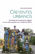 Creyentes Urbanos. Sociología de la experiencia religiosa en una colonia popular de la ciudad de México