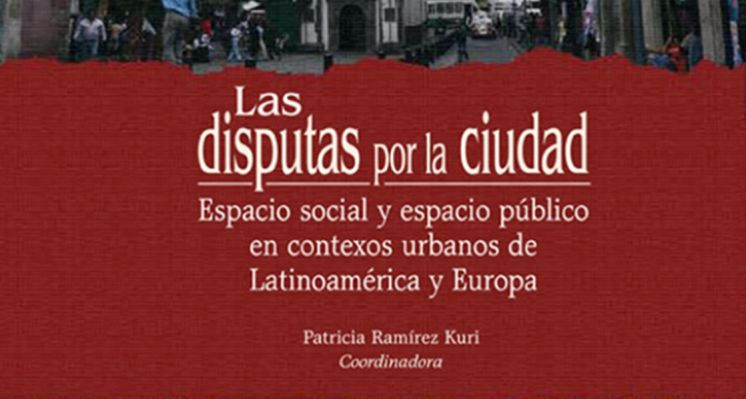 Las disputas por la ciudad. Espacio social y espacio público en contextos urbanos de Latinoamérica y Europa