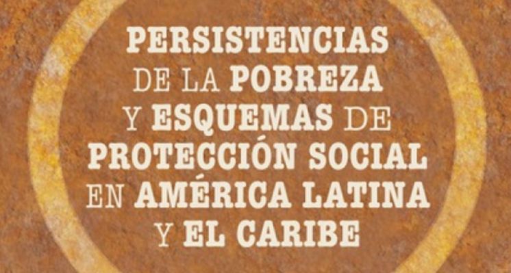 Persistencias de la pobreza y esquemas de protección social en América Latina y el Caribe